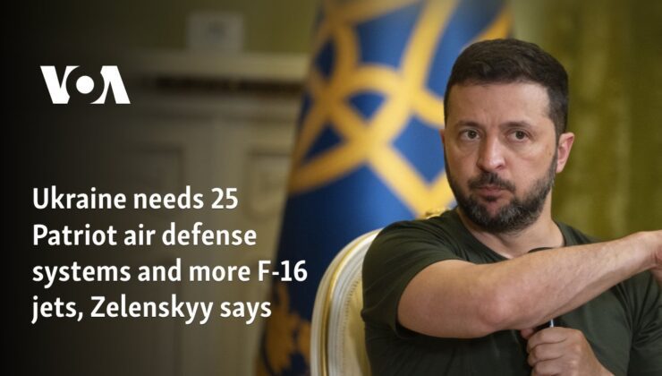 Zelenskyy, Ukrayna’nın 25 Patriot hava savunma sistemine ve daha fazla F-16 jetine ihtiyacı olduğunu söyledi