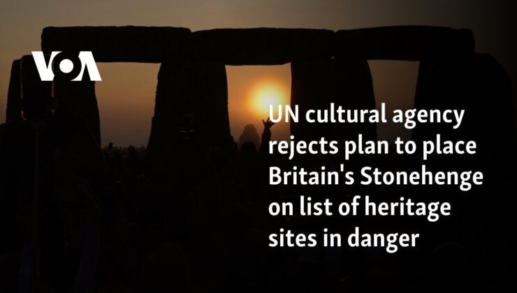 BM Kültür Ajansı, İngiltere’deki Stonehenge’in tehlike altındaki miras alanları listesine alınması planını reddetti